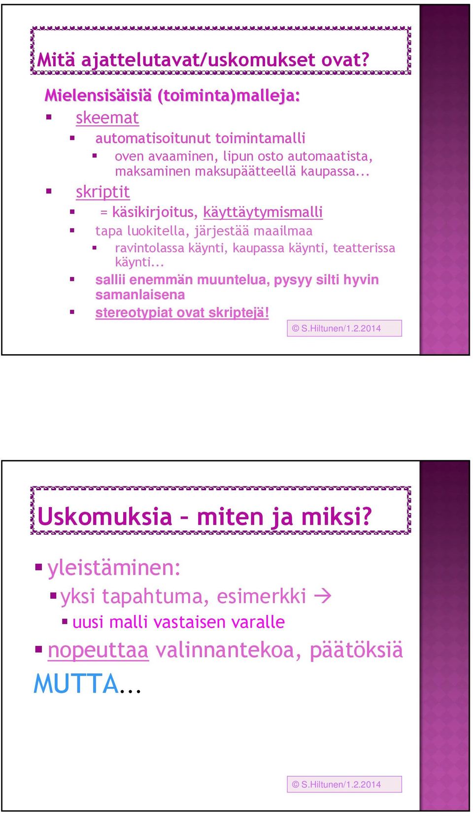 kaupassa... skriptit = käsikirjoitus, käyttäytymismalli tapa luokitella, järjestää maailmaa ravintolassa käynti, kaupassa käynti, teatterissa käynti.