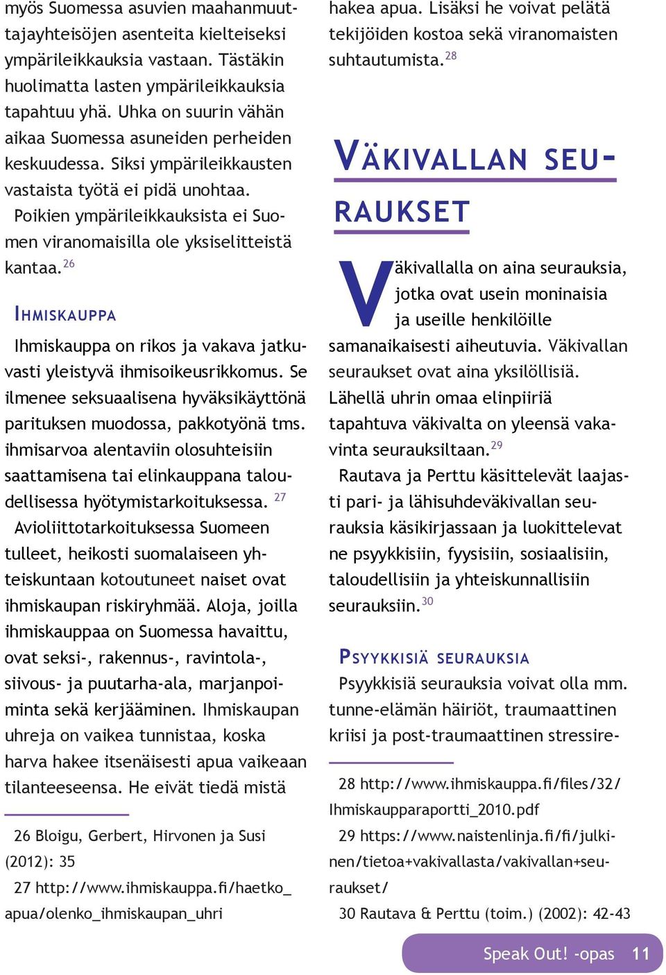 Poikien ympärileikkauksista ei Suomen viranomaisilla ole yksiselitteistä kantaa. 26 Ihmiskauppa Ihmiskauppa on rikos ja vakava jatkuvasti yleistyvä ihmisoikeusrikkomus.