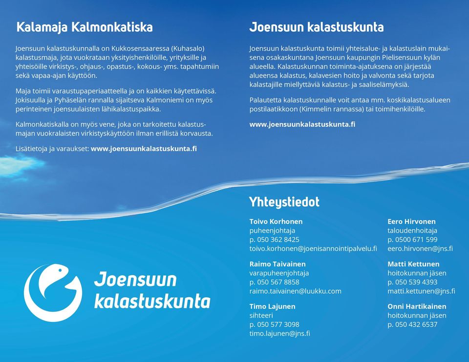 Jokisuulla ja Pyhäselän rannalla sijaitseva Kalmoniemi on myös perinteinen joensuulaisten lähikalastuspaikka.