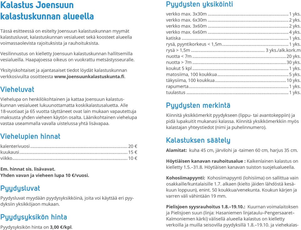 Yksityiskohtaiset ja ajantasaiset tiedot löydät kalastuskunnan verkkosivuilta osoitteesta www.joensuunkalastuskunta.fi.