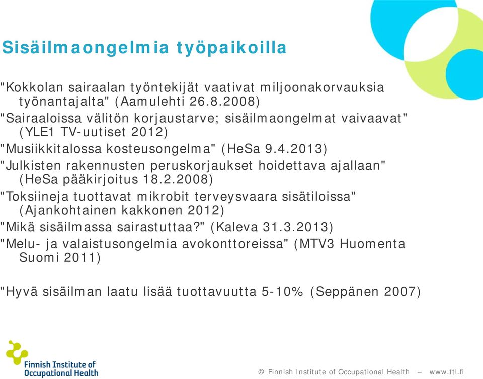 2013) "Julkisten rakennusten peruskorjaukset hoidettava ajallaan" (HeSa pääkirjoitus 18.2.2008) "Toksiineja tuottavat mikrobit terveysvaara sisätiloissa" (Ajankohtainen kakkonen 2012) "Mikä sisäilmassa sairastuttaa?