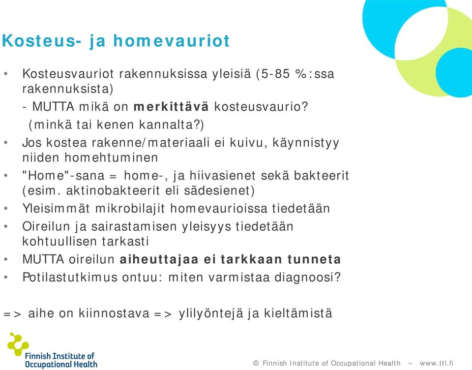 ) Jos kostea rakenne/materiaali ei kuivu, käynnistyy niiden homehtuminen "Home"-sana = home-, ja hiivasienet sekä bakteerit (esim.