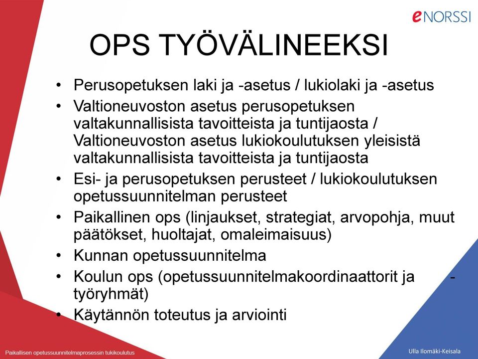 perusopetuksen perusteet / lukiokoulutuksen opetussuunnitelman perusteet Paikallinen ops (linjaukset, strategiat, arvopohja, muut