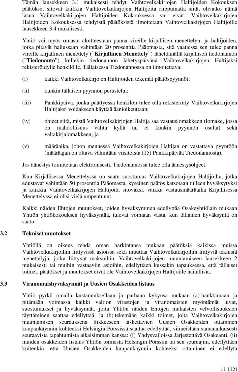 Kokouksessa vai eivät. Vaihtovelkakirjojen Haltijoiden Kokouksessa tehdyistä päätöksistä ilmoitetaan Vaihtovelkakirjojen Haltijoille lausekkeen 3.4 mukaisesti.