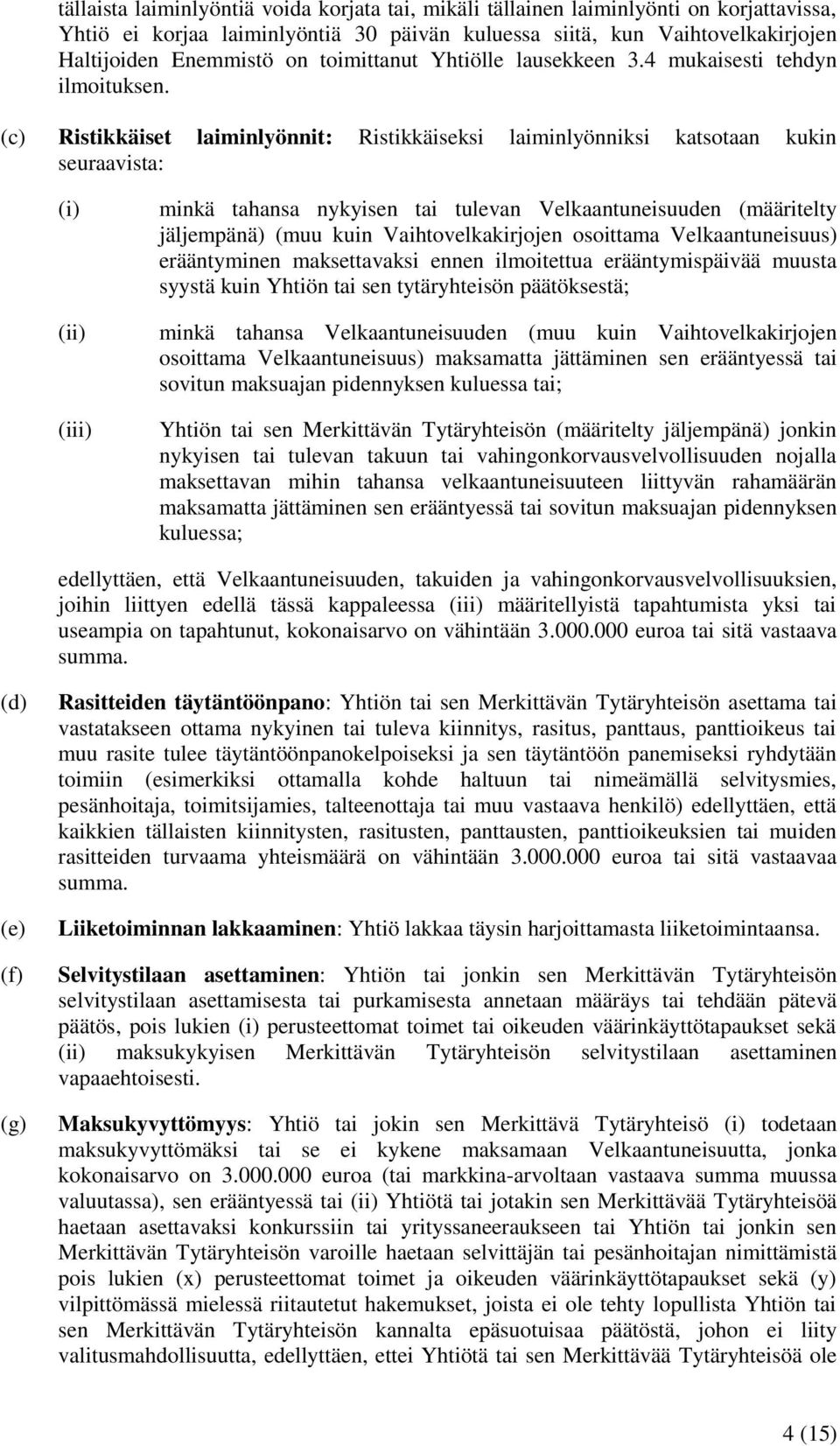 (c) Ristikkäiset laiminlyönnit: Ristikkäiseksi laiminlyönniksi katsotaan kukin seuraavista: (i) (ii) (iii) minkä tahansa nykyisen tai tulevan Velkaantuneisuuden (määritelty jäljempänä) (muu kuin