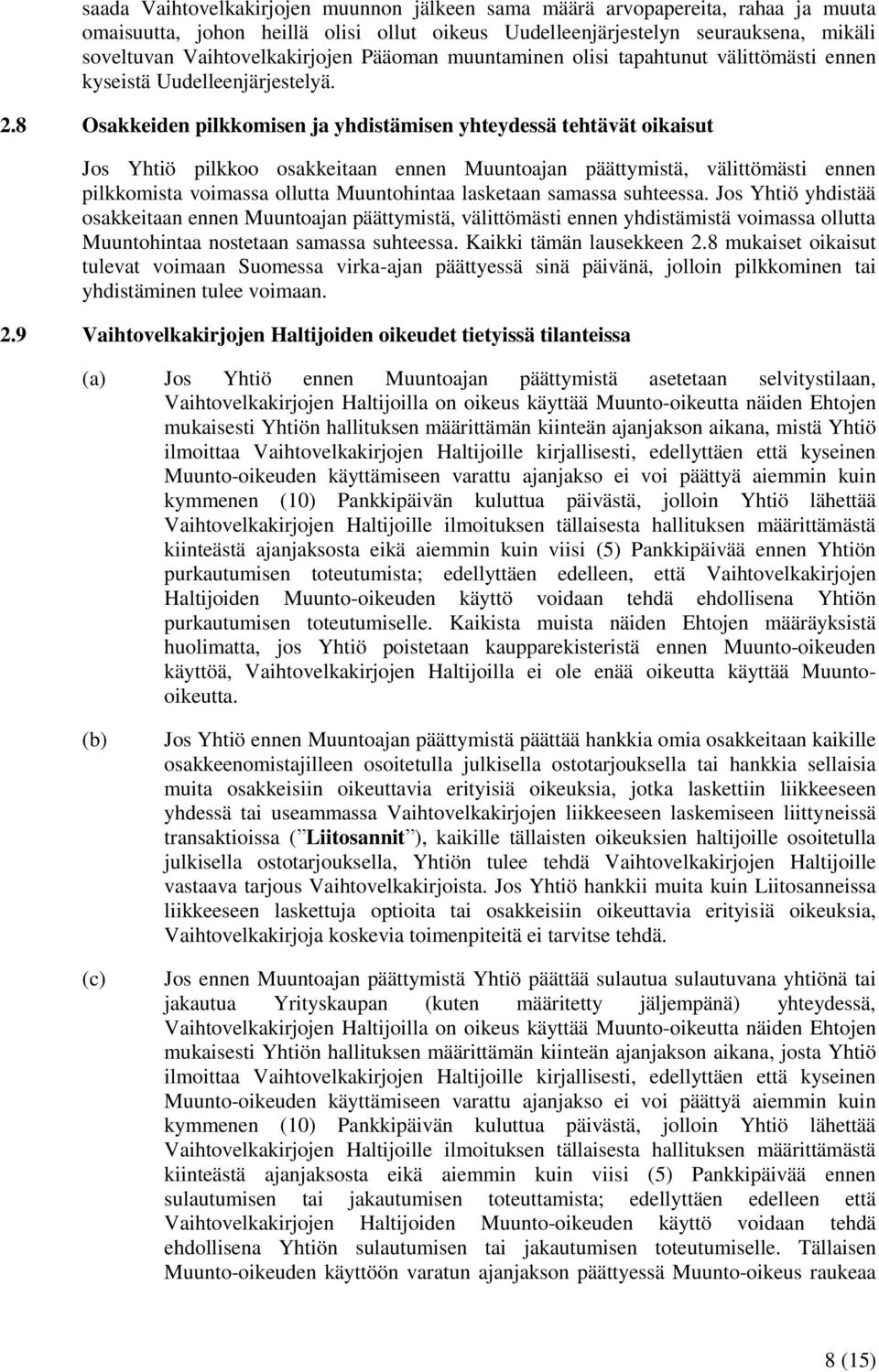 8 Osakkeiden pilkkomisen ja yhdistämisen yhteydessä tehtävät oikaisut Jos Yhtiö pilkkoo osakkeitaan ennen Muuntoajan päättymistä, välittömästi ennen pilkkomista voimassa ollutta Muuntohintaa