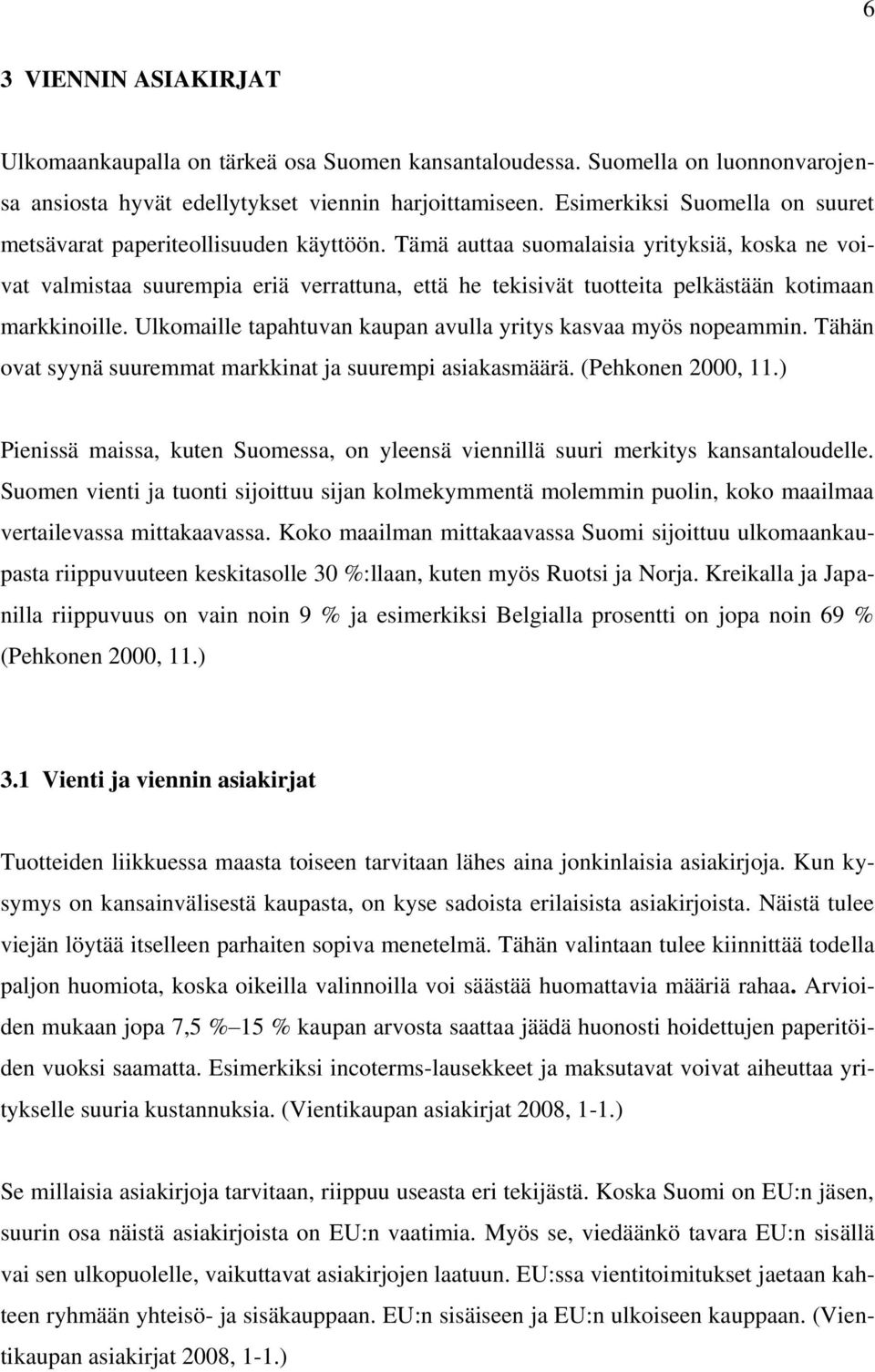 Tämä auttaa suomalaisia yrityksiä, koska ne voivat valmistaa suurempia eriä verrattuna, että he tekisivät tuotteita pelkästään kotimaan markkinoille.