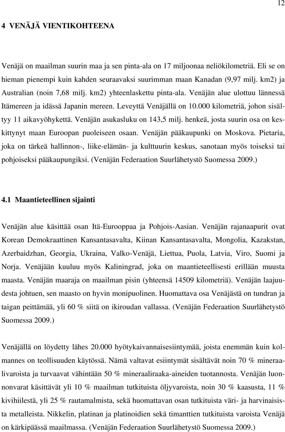 000 kilometriä, johon sisältyy 11 aikavyöhykettä. Venäjän asukasluku on 143,5 milj. henkeä, josta suurin osa on keskittynyt maan Euroopan puoleiseen osaan. Venäjän pääkaupunki on Moskova.