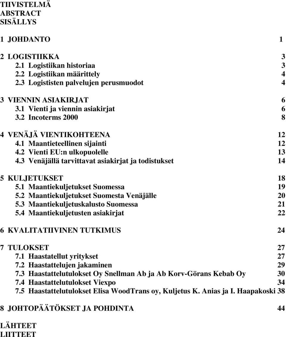 3 Venäjällä tarvittavat asiakirjat ja todistukset 14 5 KULJETUKSET 18 5.1 Maantiekuljetukset Suomessa 19 5.2 Maantiekuljetukset Suomesta Venäjälle 20 5.3 Maantiekuljetuskalusto Suomessa 21 5.