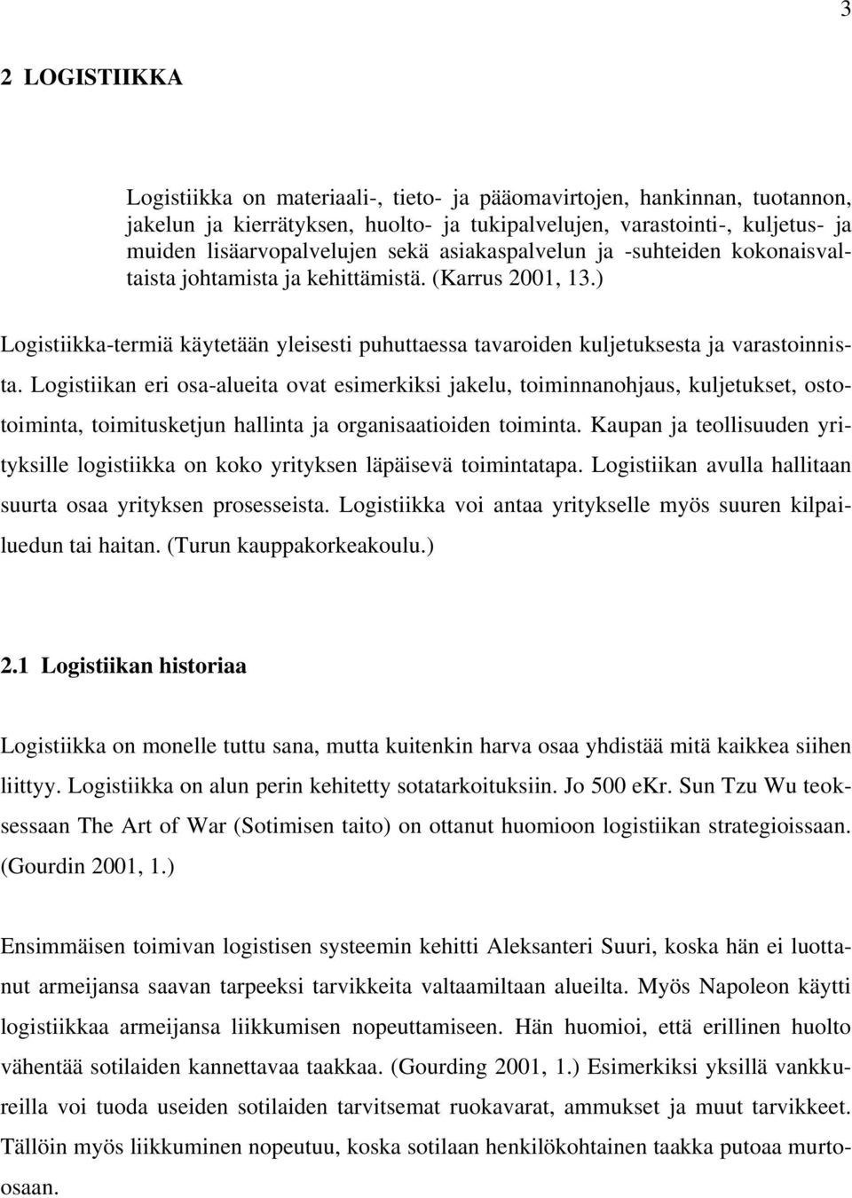 Logistiikan eri osa-alueita ovat esimerkiksi jakelu, toiminnanohjaus, kuljetukset, ostotoiminta, toimitusketjun hallinta ja organisaatioiden toiminta.