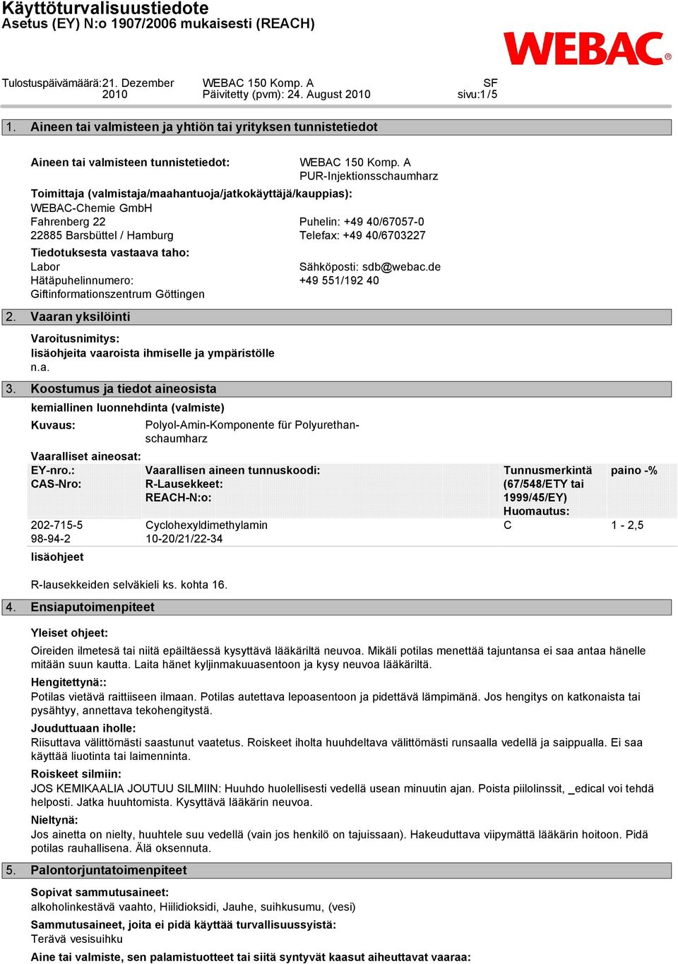 GmbH Fahrenberg 22 Puhelin: +49 40/67057-0 22885 Barsbüttel / Hamburg Telefax: +49 40/6703227 Tiedotuksesta vastaava taho: Labor Hätäpuhelinnumero: Giftinformationszentrum Göttingen 2.