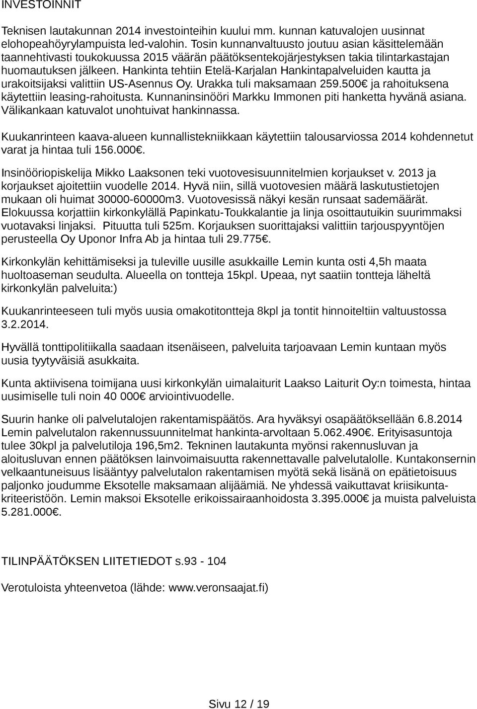 Hankinta tehtiin Etelä-Karjalan Hankintapalveluiden kautta ja urakoitsijaksi valittiin US-Asennus Oy. Urakka tuli maksamaan 259.500 ja rahoituksena käytettiin leasing-rahoitusta.