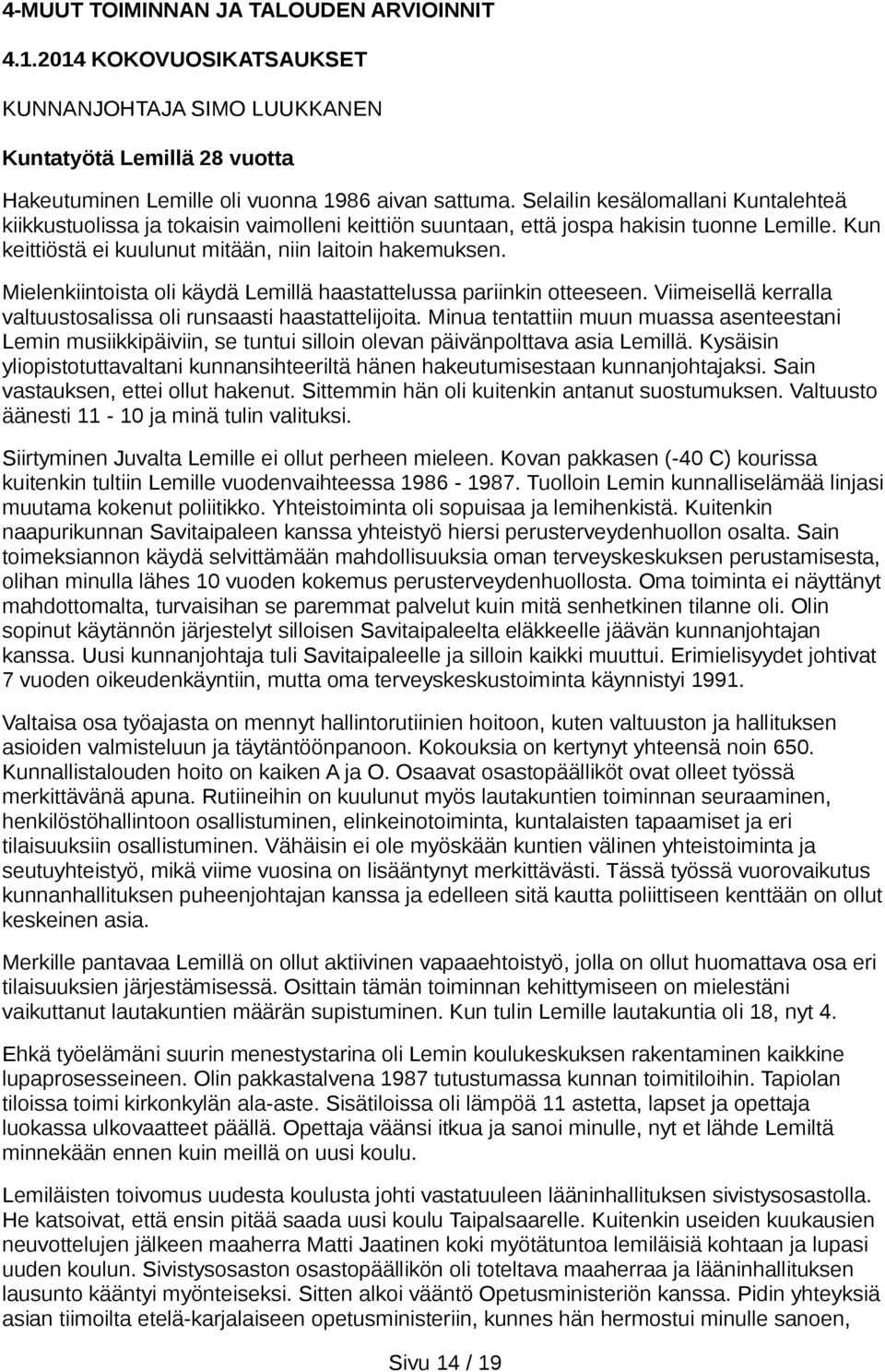 Mielenkiintoista oli käydä Lemillä haastattelussa pariinkin otteeseen. Viimeisellä kerralla valtuustosalissa oli runsaasti haastattelijoita.