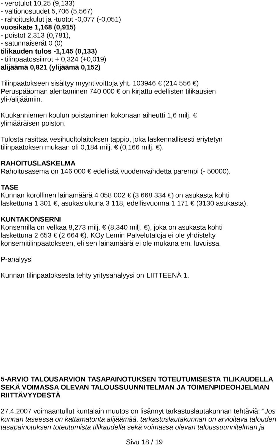 103946 (214 556 ) Peruspääoman alentaminen 740 000 on kirjattu edellisten tilikausien yli-/alijäämiin. Kuukanniemen koulun poistaminen kokonaan aiheutti 1,6 milj. ylimääräisen poiston.