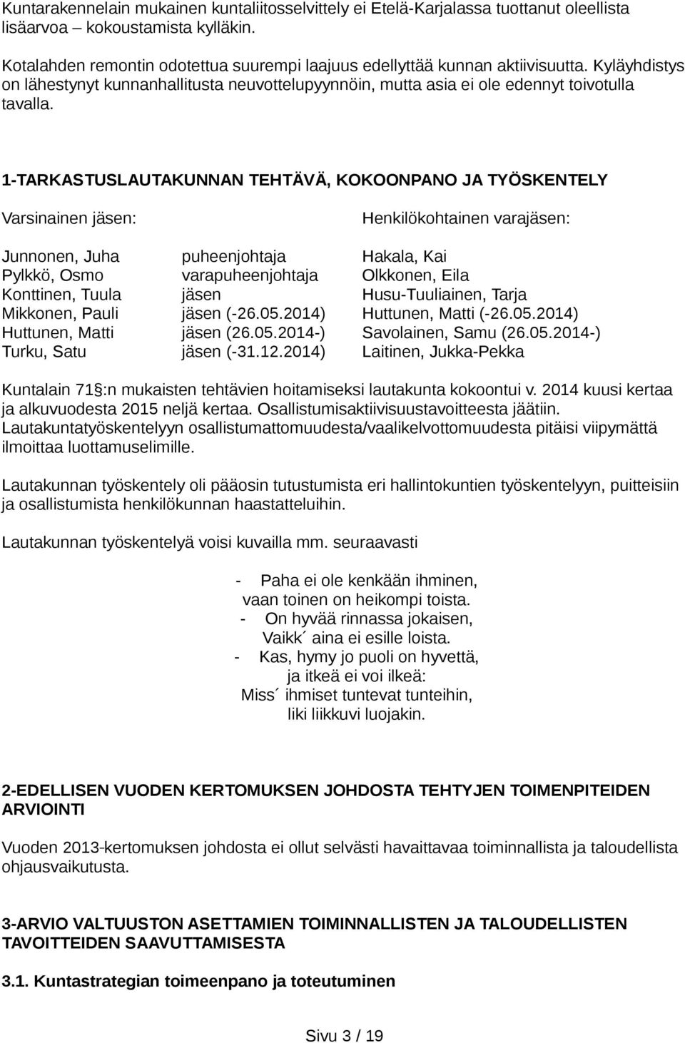 1-TARKASTUSLAUTAKUNNAN TEHTÄVÄ, KOKOONPANO JA TYÖSKENTELY Varsinainen jäsen: Junnonen, Juha Pylkkö, Osmo Konttinen, Tuula Mikkonen, Pauli Huttunen, Matti Turku, Satu Henkilökohtainen varajäsen: