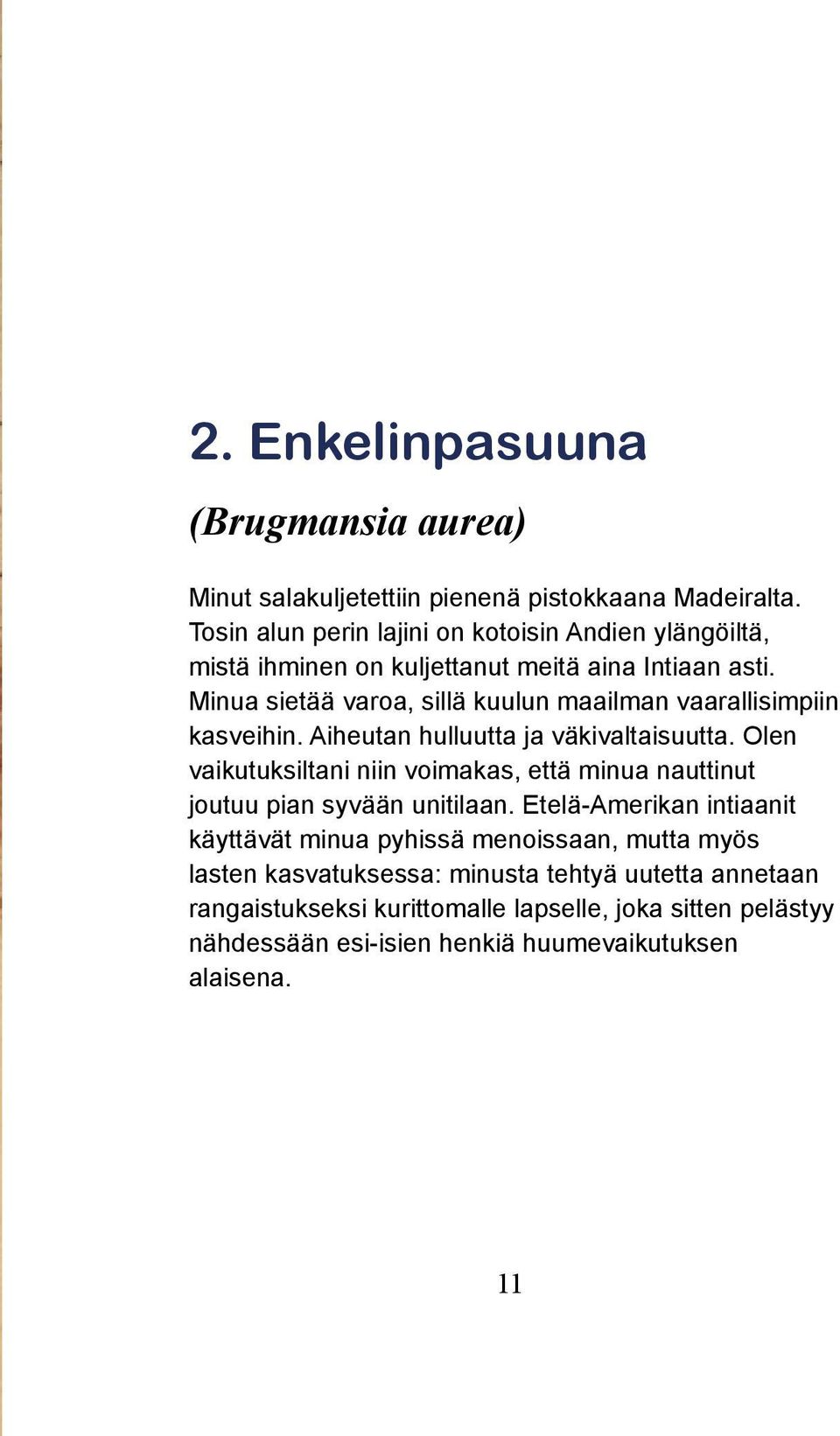 Minua sietää varoa, sillä kuulun maailman vaarallisimpiin kasveihin. Aiheutan hulluutta ja väkivaltaisuutta.