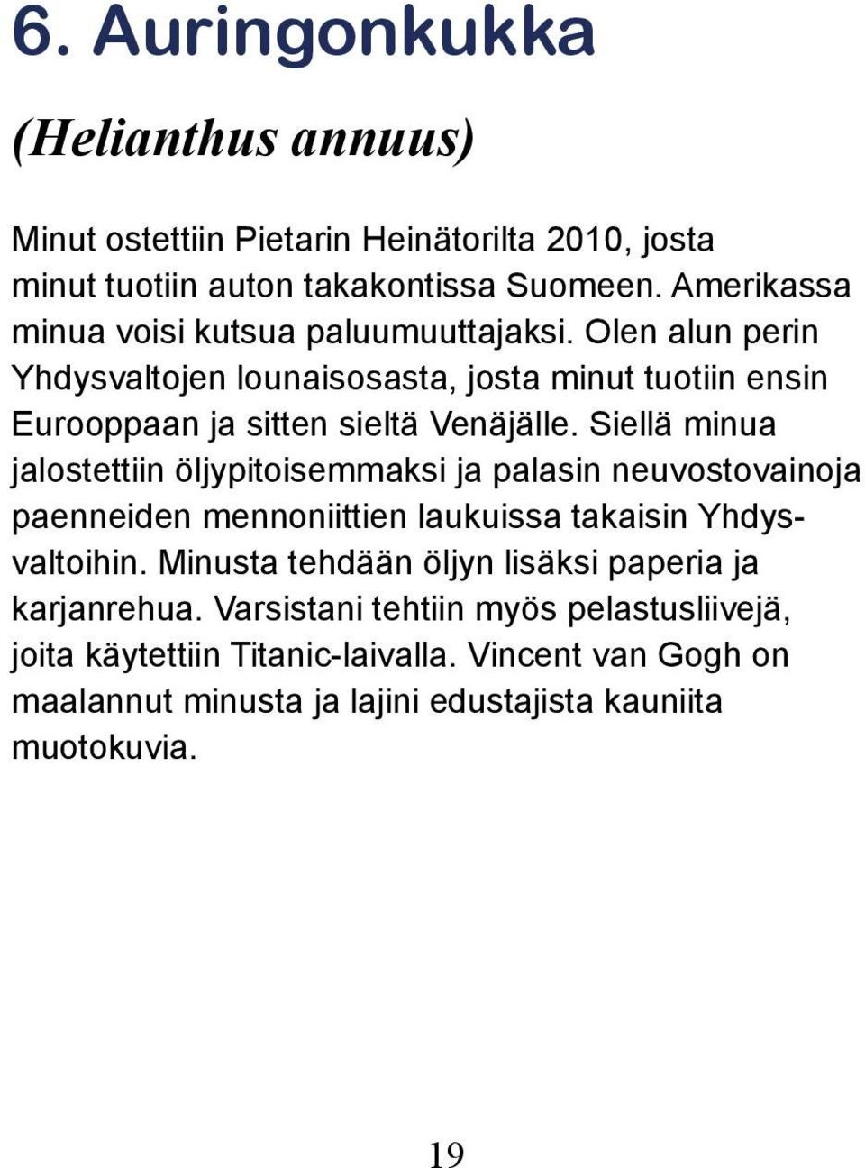 Siellä minua jalostettiin öljypitoisemmaksi ja palasin neuvostovainoja paenneiden mennoniittien laukuissa takaisin Yhdysvaltoihin.