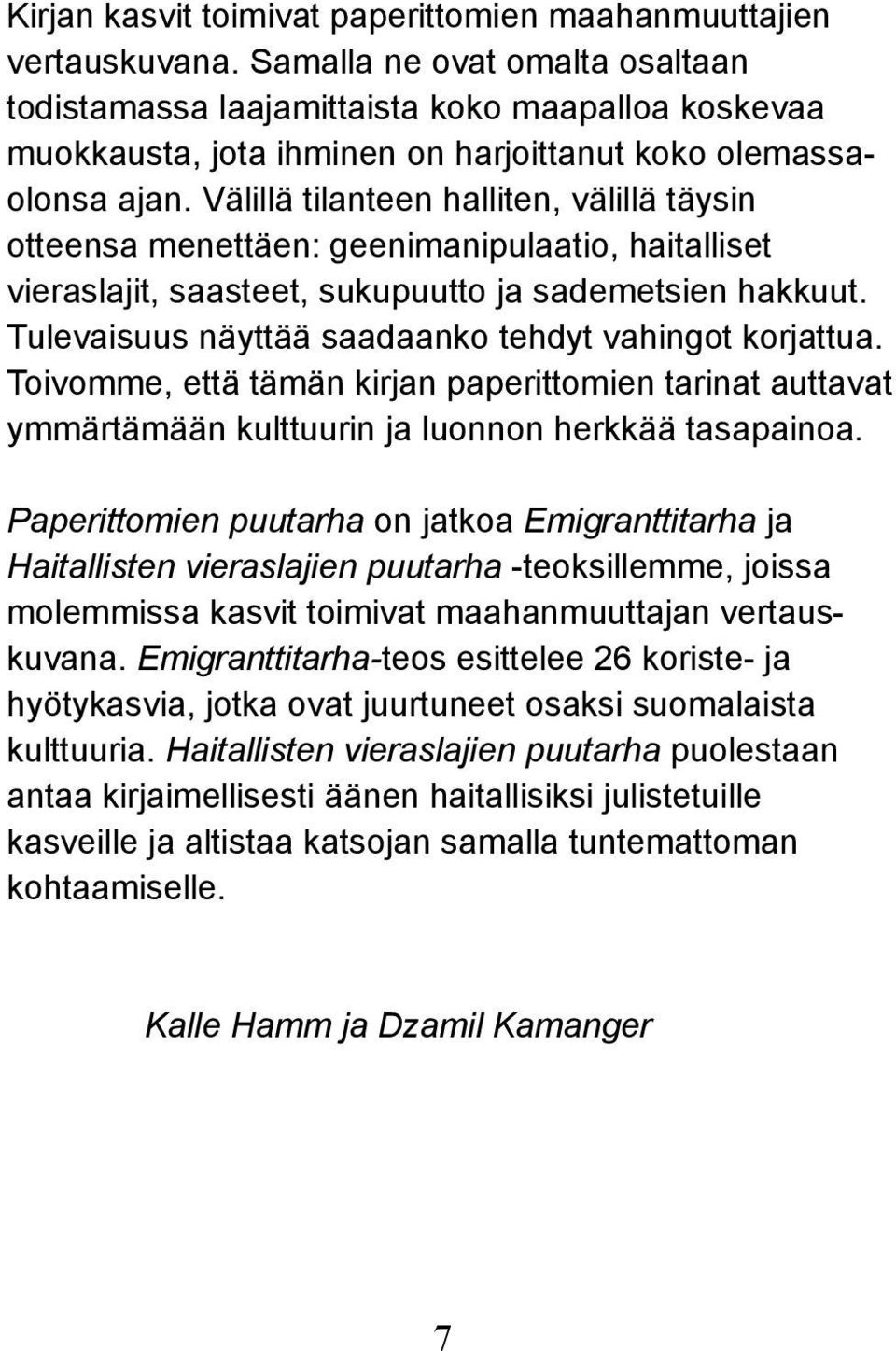 Välillä tilanteen halliten, välillä täysin otteensa menettäen: geenimanipulaatio, haitalliset vieraslajit, saasteet, sukupuutto ja sademetsien hakkuut.