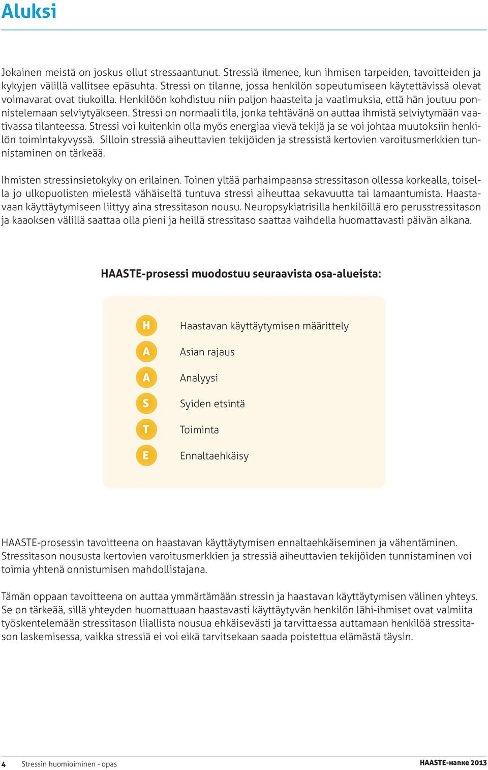 Henkilöön kohdistuu niin paljon haasteita ja vaatimuksia, että hän joutuu ponnistelemaan selviytyäkseen.