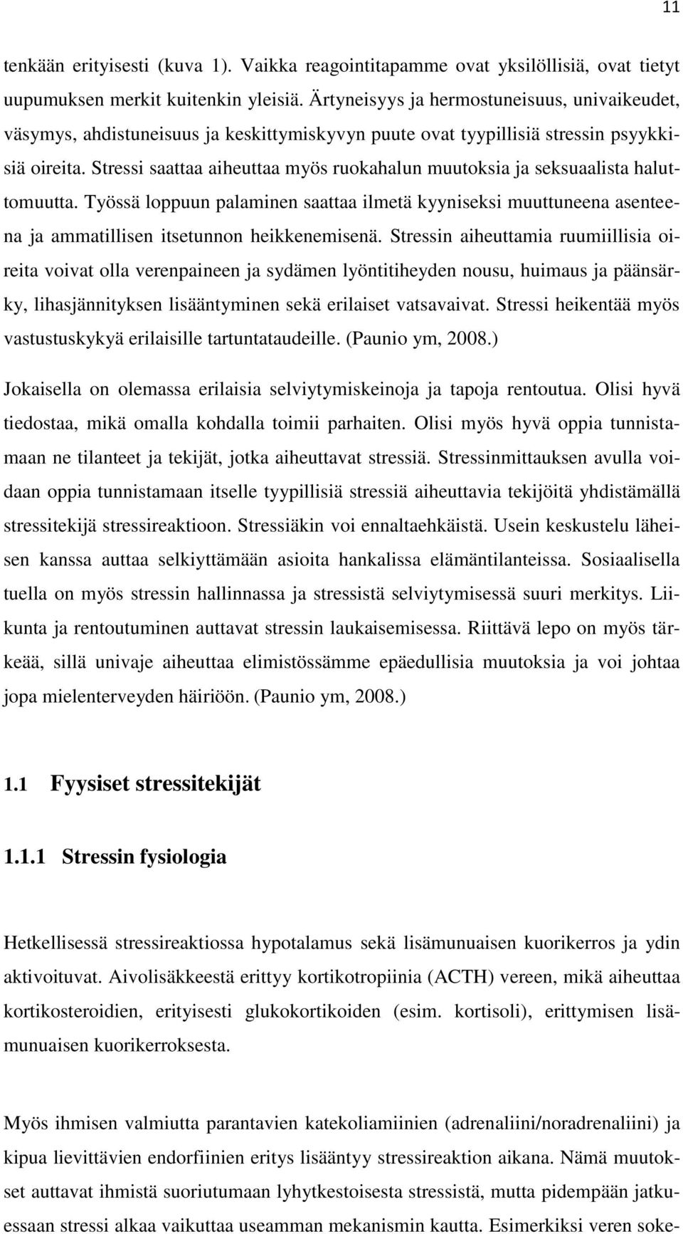 Stressi saattaa aiheuttaa myös ruokahalun muutoksia ja seksuaalista haluttomuutta. Työssä loppuun palaminen saattaa ilmetä kyyniseksi muuttuneena asenteena ja ammatillisen itsetunnon heikkenemisenä.