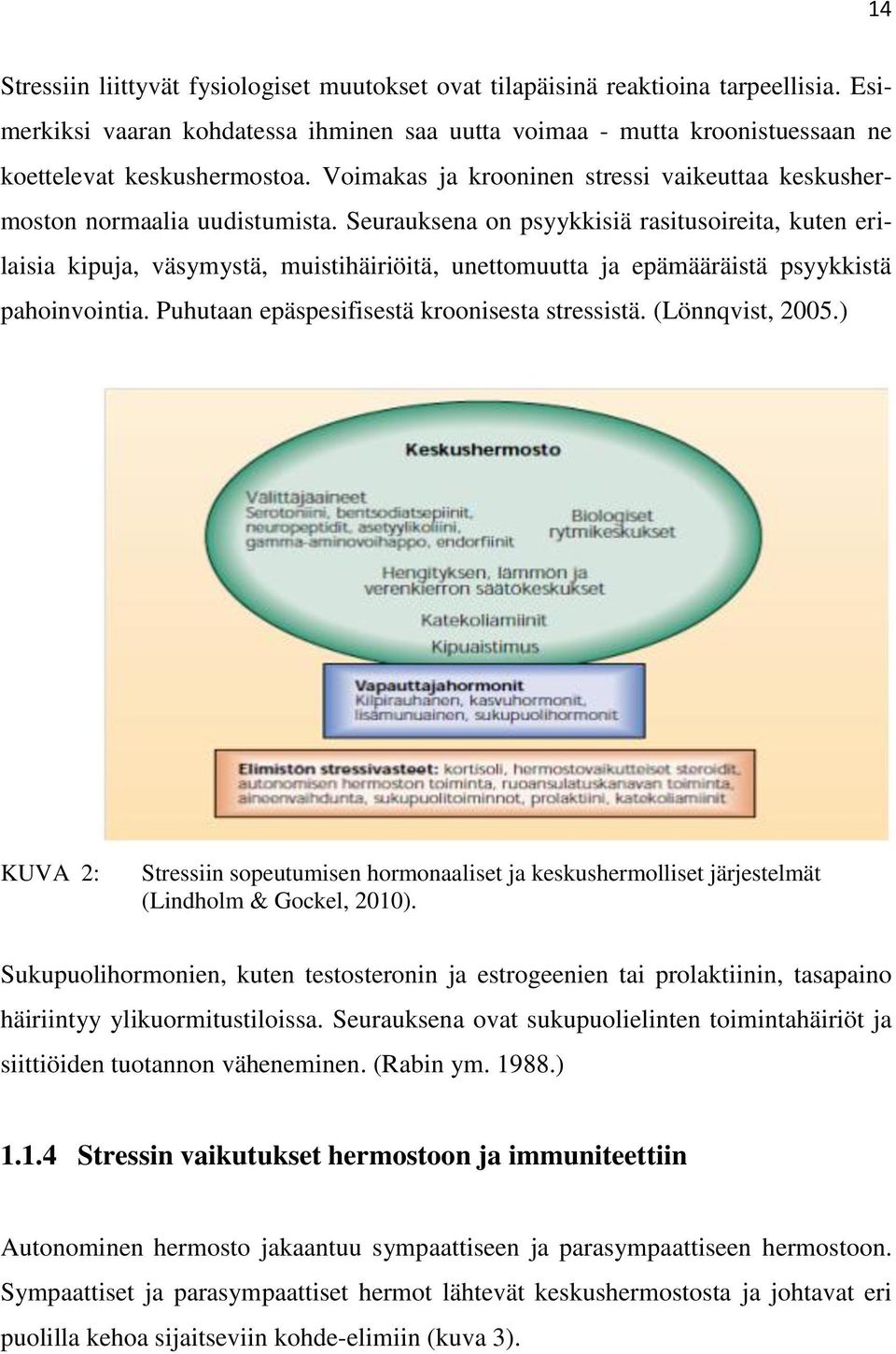 Seurauksena on psyykkisiä rasitusoireita, kuten erilaisia kipuja, väsymystä, muistihäiriöitä, unettomuutta ja epämääräistä psyykkistä pahoinvointia. Puhutaan epäspesifisestä kroonisesta stressistä.