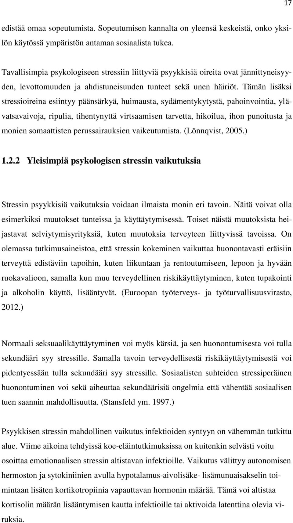 Tämän lisäksi stressioireina esiintyy päänsärkyä, huimausta, sydämentykytystä, pahoinvointia, ylävatsavaivoja, ripulia, tihentynyttä virtsaamisen tarvetta, hikoilua, ihon punoitusta ja monien