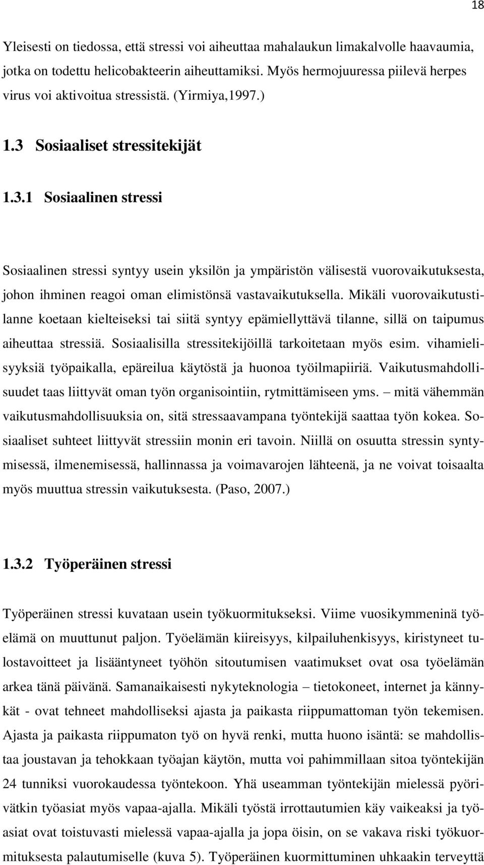 Sosiaaliset stressitekijät 1.3.1 Sosiaalinen stressi Sosiaalinen stressi syntyy usein yksilön ja ympäristön välisestä vuorovaikutuksesta, johon ihminen reagoi oman elimistönsä vastavaikutuksella.