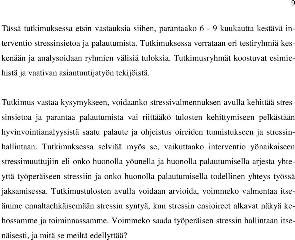 Tutkimus vastaa kysymykseen, voidaanko stressivalmennuksen avulla kehittää stressinsietoa ja parantaa palautumista vai riittääkö tulosten kehittymiseen pelkästään hyvinvointianalyysistä saatu palaute