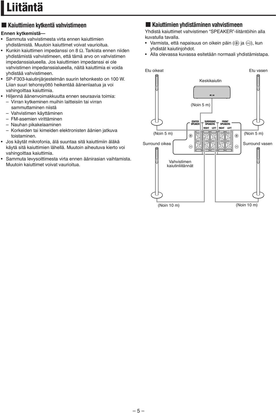 Jos kaiuttimien impedanssi ei ole vahvistimen impedanssialueella, näitä kaiuttimia ei voida yhdistää vahvistimeen. SP-F303-kaiutinjärjestelmän suurin tehonkesto on 100 W.