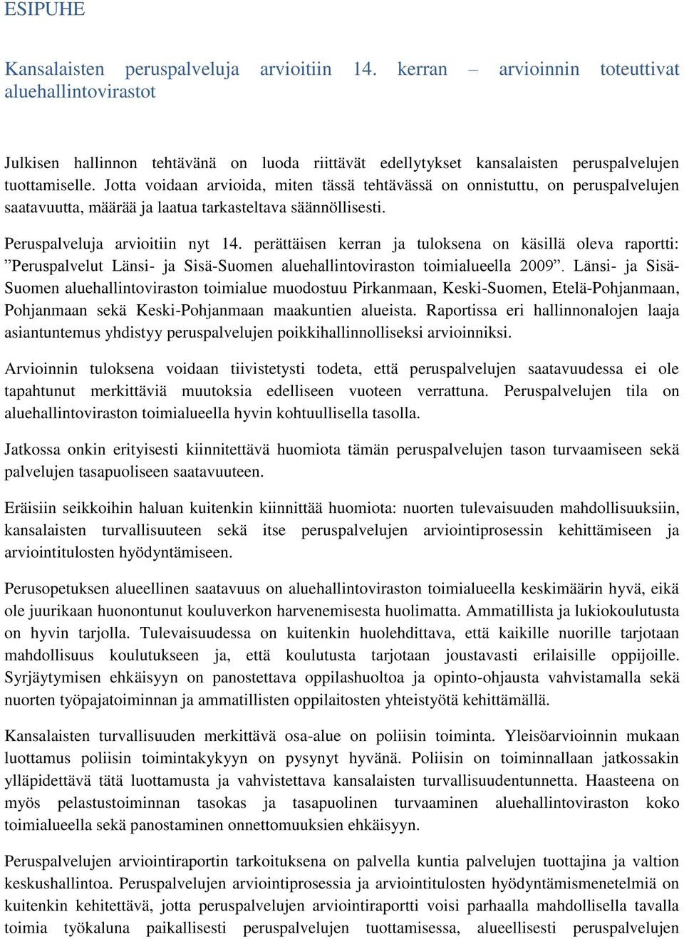 Jotta voidaan arvioida, miten tässä tehtävässä on onnistuttu, on peruspalvelujen saatavuutta, määrää ja laatua tarkasteltava säännöllisesti. Peruspalveluja arvioitiin nyt 14.