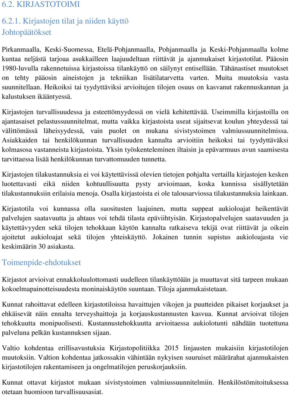 riittävät ja ajanmukaiset kirjastotilat. Pääosin 1980-luvulla rakennetuissa kirjastoissa tilankäyttö on säilynyt entisellään.