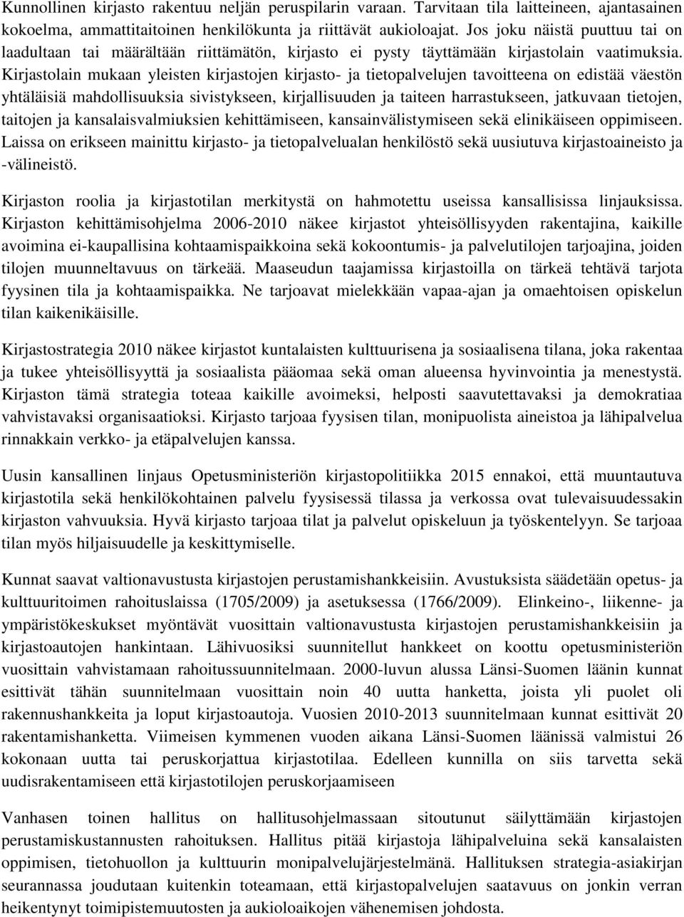 Kirjastolain mukaan yleisten kirjastojen kirjasto- ja tietopalvelujen tavoitteena on edistää väestön yhtäläisiä mahdollisuuksia sivistykseen, kirjallisuuden ja taiteen harrastukseen, jatkuvaan