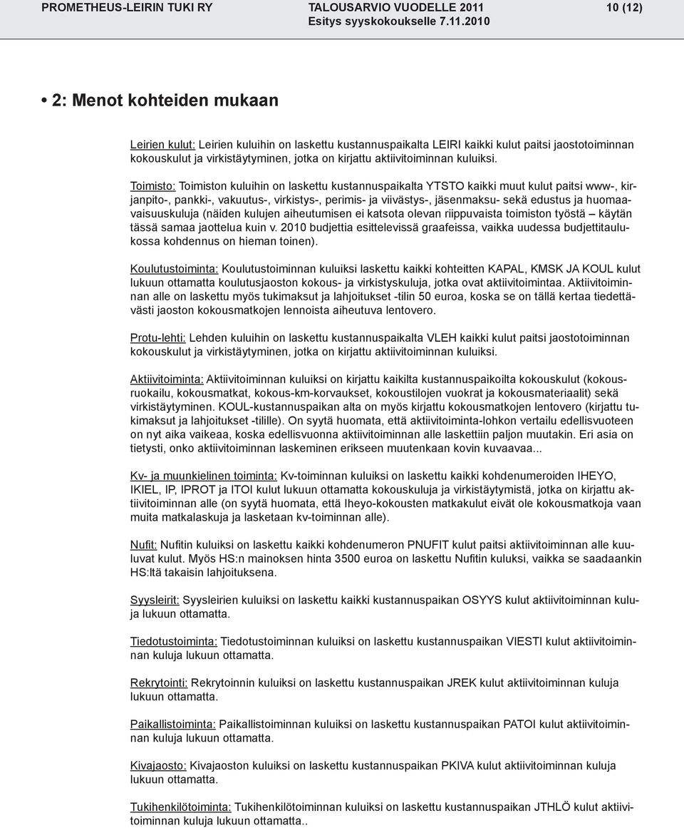 Toimisto: Toimiston kuluihin on laskettu kustannuspaikalta YTSTO kaikki muut kulut paitsi www-, kirjanpito-, pankki-, vakuutus-, virkistys-, perimis- ja viivästys-, jäsenmaksu- sekä edustus ja