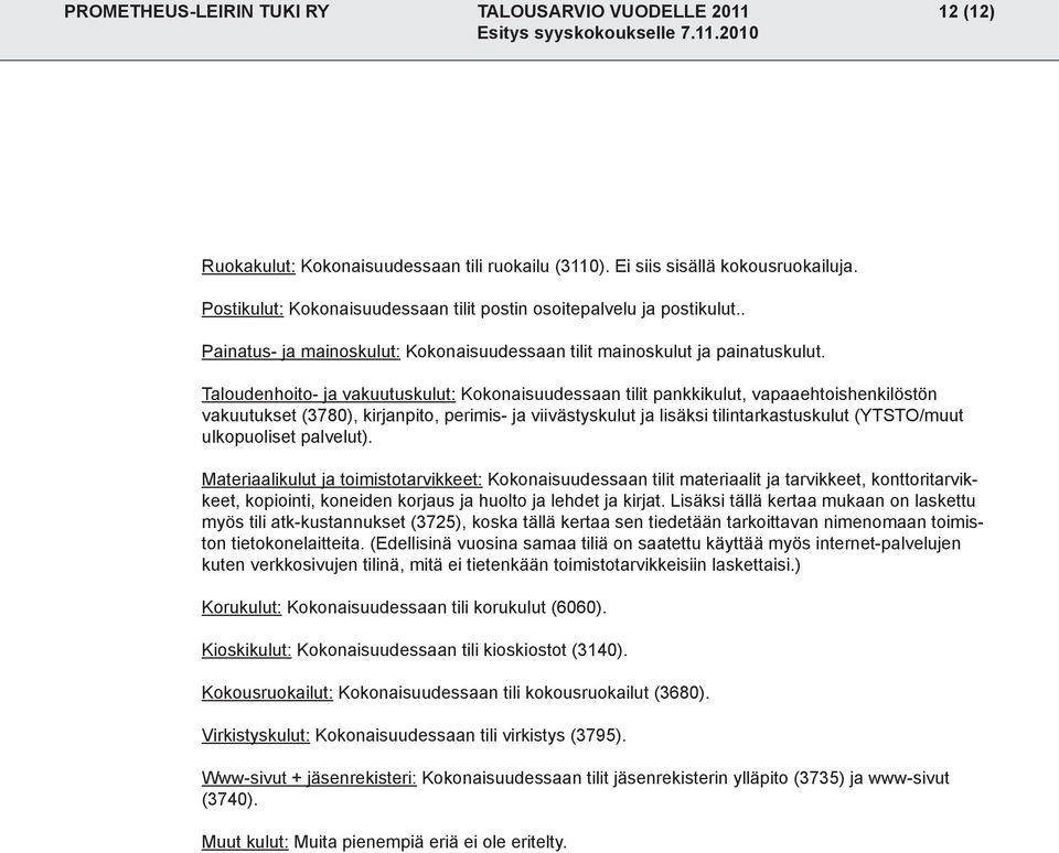 Taloudenhoito- ja vakuutuskulut: Kokonaisuudessaan tilit pankkikulut, vapaaehtoishenkilöstön vakuutukset (3780), kirjanpito, perimis- ja viivästyskulut ja lisäksi tilintarkastuskulut (YTSTO/muut