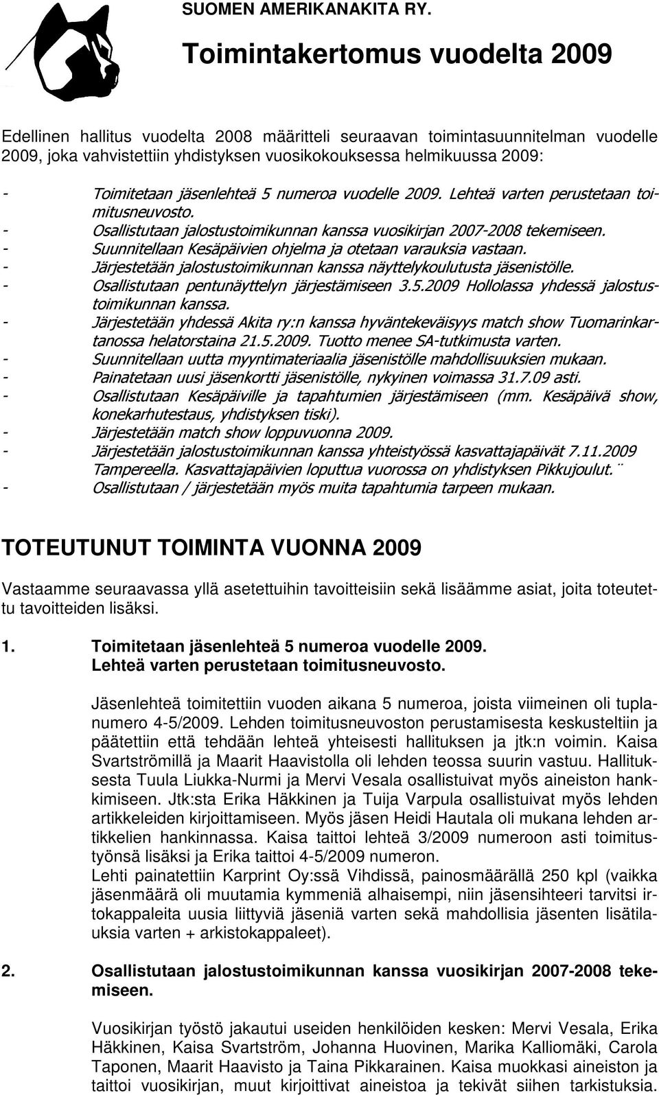 Toimitetaan jäsenlehteä 5 numeroa vuodelle 2009. Lehteä varten perustetaan toimitusneuvosto. - Osallistutaan jalostustoimikunnan kanssa vuosikirjan 2007-2008 tekemiseen.