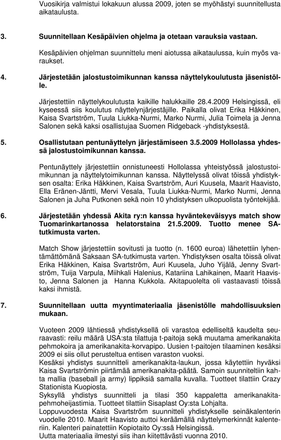 Järjestettiin näyttelykoulutusta kaikille halukkaille 28.4.2009 Helsingissä, eli kyseessä siis koulutus näyttelynjärjestäjille.