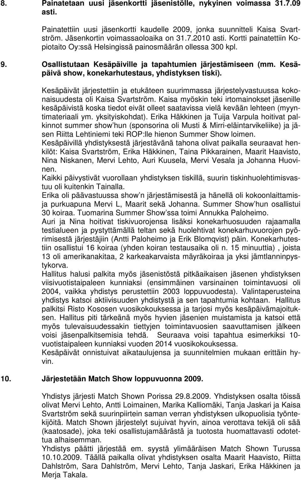 Kesäpäivät järjestettiin ja etukäteen suurimmassa järjestelyvastuussa kokonaisuudesta oli Kaisa Svartström.