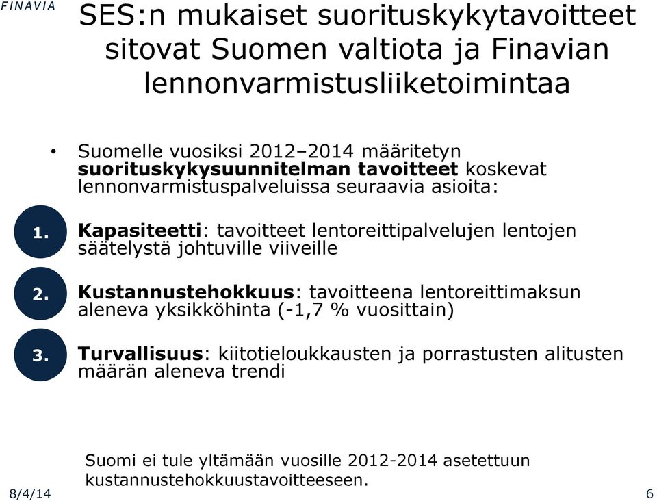 tavoitteet lentoreittipalvelujen lentojen säätelystä johtuville viiveille Kustannustehokkuus: tavoitteena lentoreittimaksun aleneva yksikköhinta