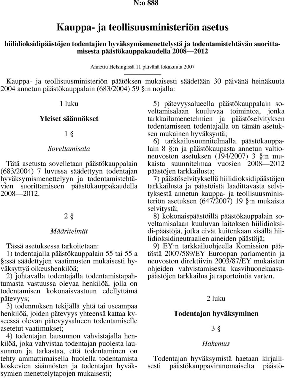 Soveltamisala Tätä asetusta sovelletaan päästökauppalain (683/2004) 7 luvussa säädettyyn todentajan hyväksymismenettelyyn ja todentamistehtävien suorittamiseen päästökauppakaudella 2008 2012.