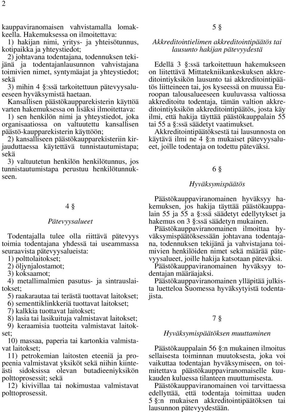 nimet, syntymäajat ja yhteystiedot; 3) mihin 4 :ssä tarkoitettuun pätevyysalueeseen hyväksymistä haetaan.