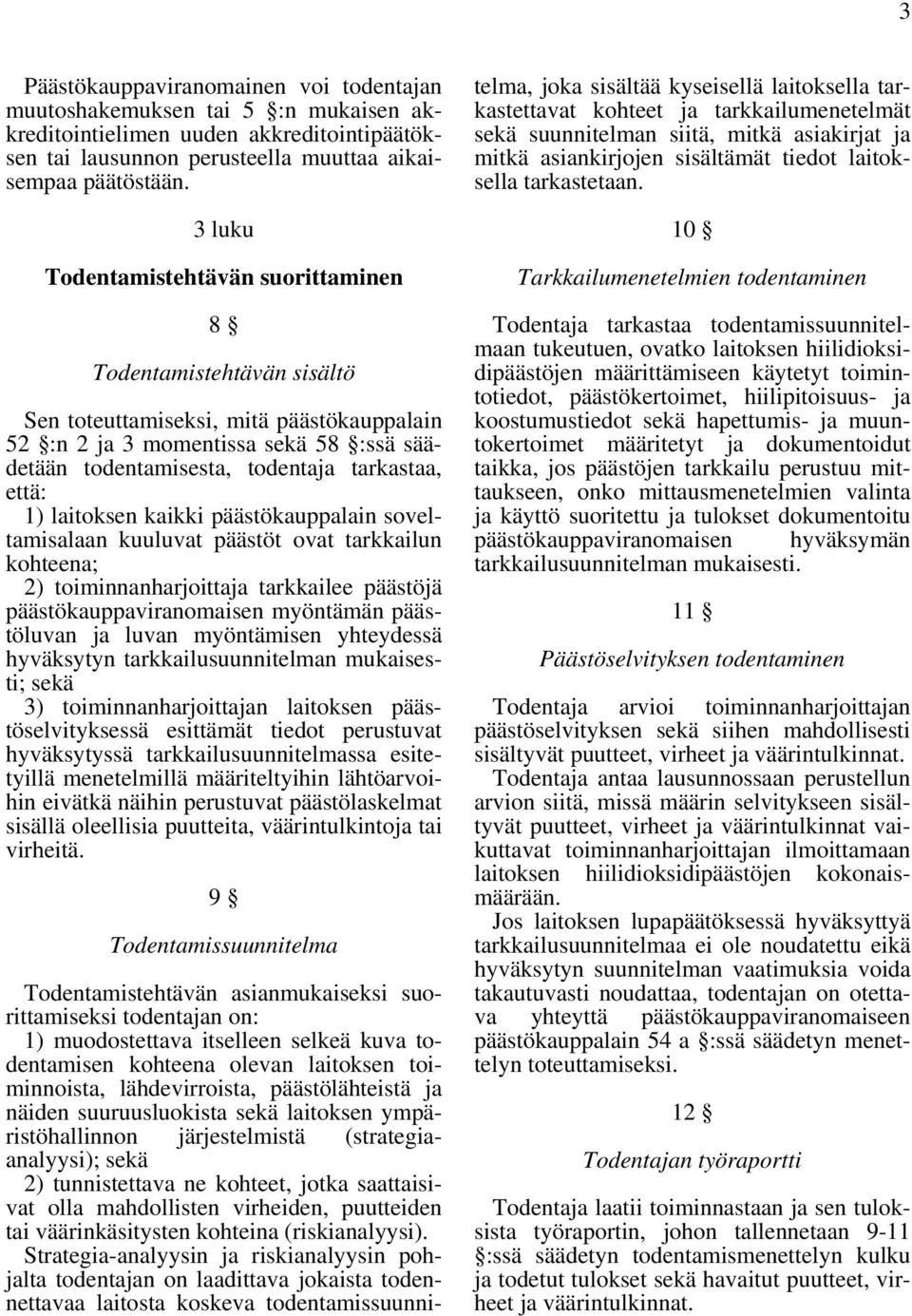 laitoksen kaikki päästökauppalain soveltamisalaan kuuluvat päästöt ovat tarkkailun kohteena; 2) toiminnanharjoittaja tarkkailee päästöjä päästökauppaviranomaisen myöntämän päästöluvan ja luvan