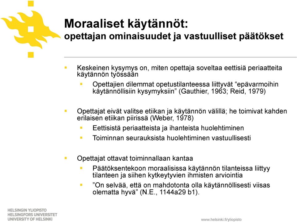 etiikan piirissä (Weber, 1978) Eettisistä periaatteista ja ihanteista huolehtiminen Toiminnan seurauksista huolehtiminen vastuullisesti Opettajat ottavat toiminnallaan kantaa