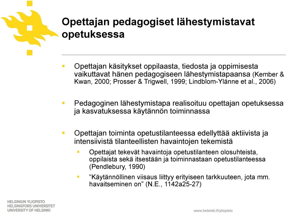 , 2006) Pedagoginen lähestymistapa realisoituu opettajan opetuksessa ja kasvatuksessa käytännön toiminnassa Opettajan toiminta opetustilanteessa edellyttää aktiivista ja