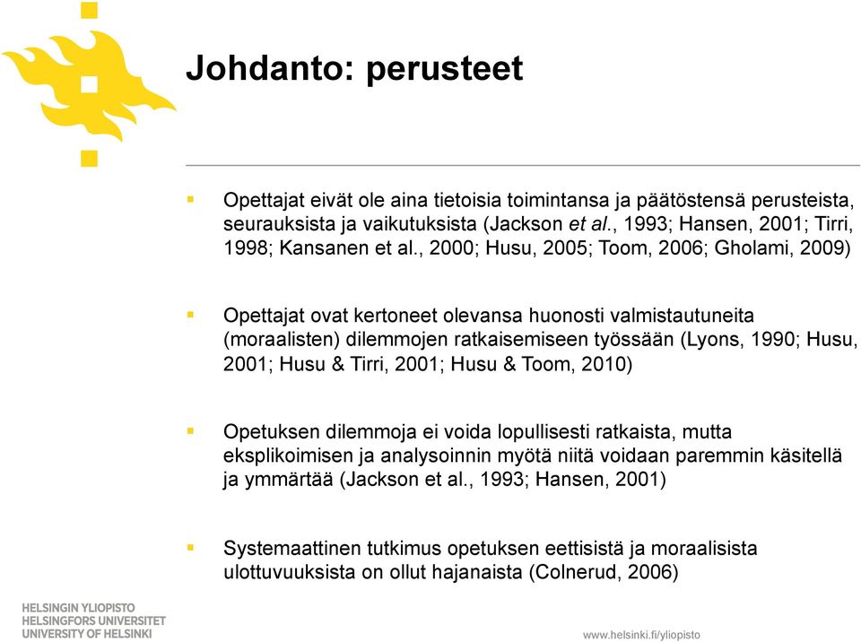 , 2000; Husu, 2005; Toom, 2006; Gholami, 2009) Opettajat ovat kertoneet olevansa huonosti valmistautuneita (moraalisten) dilemmojen ratkaisemiseen työssään (Lyons, 1990; Husu,