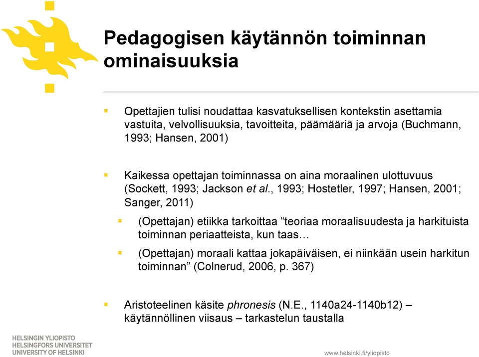 , 1993; Hostetler, 1997; Hansen, 2001; Sanger, 2011) (Opettajan) etiikka tarkoittaa teoriaa moraalisuudesta ja harkituista toiminnan periaatteista, kun taas