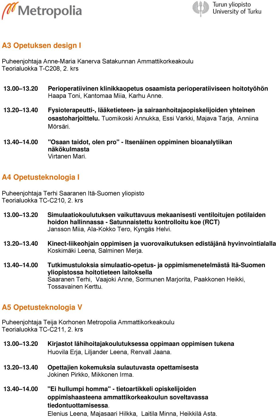 40 Fysioterapeutti-, lääketieteen- ja sairaanhoitajaopiskelijoiden yhteinen osastoharjoittelu. Tuomikoski Annukka, Essi Varkki, Majava Tarja, Anniina Mörsäri. 13.40 14.