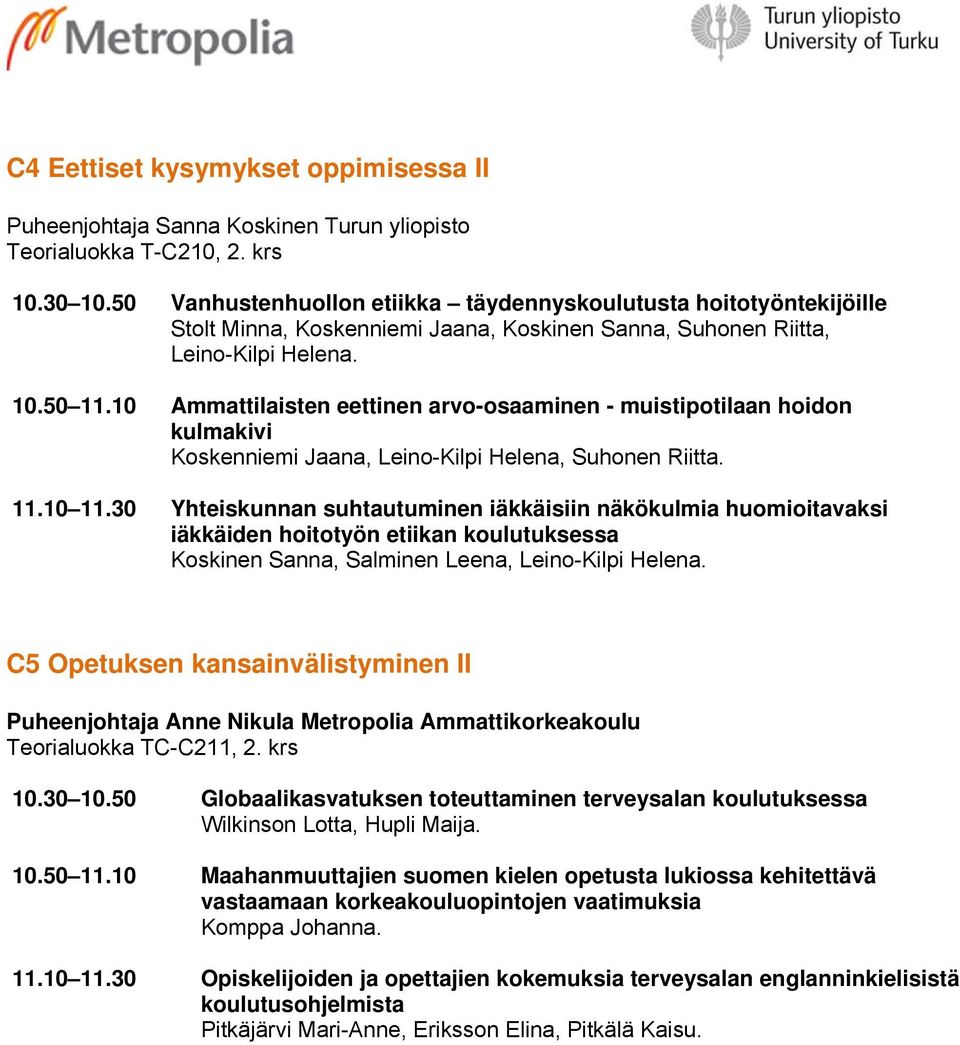 10 Ammattilaisten eettinen arvo-osaaminen - muistipotilaan hoidon kulmakivi Koskenniemi Jaana, Leino-Kilpi Helena, Suhonen Riitta. 11.10 11.