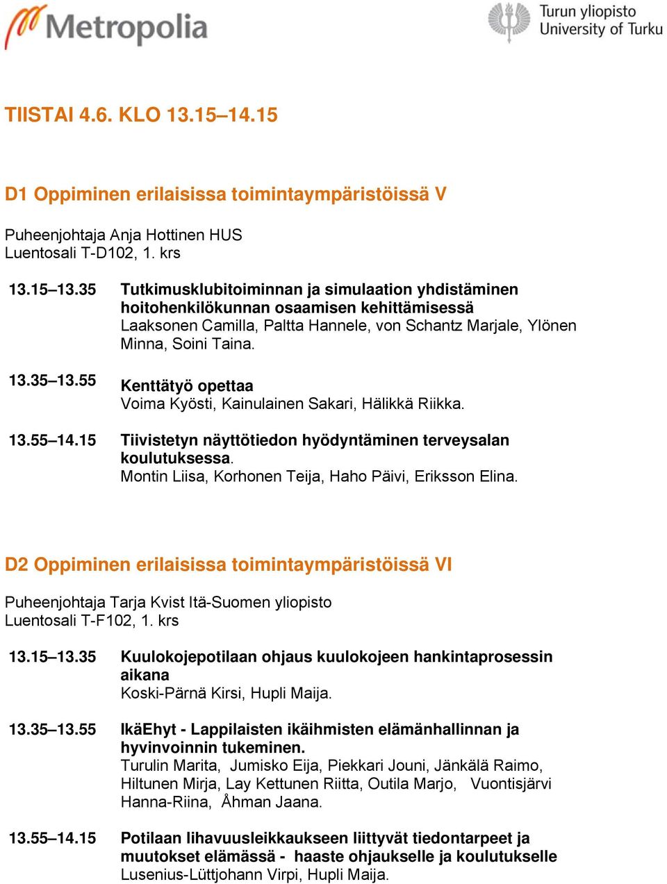 55 Kenttätyö opettaa Voima Kyösti, Kainulainen Sakari, Hälikkä Riikka. 13.55 14.15 Tiivistetyn näyttötiedon hyödyntäminen terveysalan koulutuksessa.