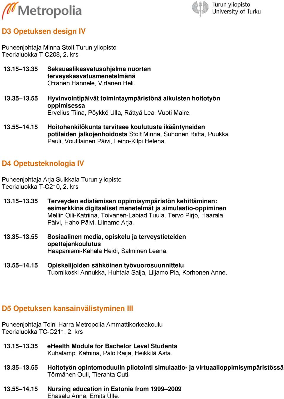 15 Hoitohenkilökunta tarvitsee koulutusta ikääntyneiden potilaiden jalkojenhoidosta Stolt Minna, Suhonen Riitta, Puukka Pauli, Voutilainen Päivi, Leino-Kilpi Helena.