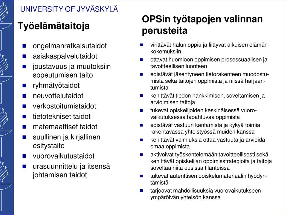 elämänkokemuksiin ottavat huomioon oppimisen prosessuaalisen ja tavoitteellisen luonteen edistävät jäsentyneen tietorakenteen muodostumista sekä taitojen oppimista ja niissä harjaantumista kehittävät